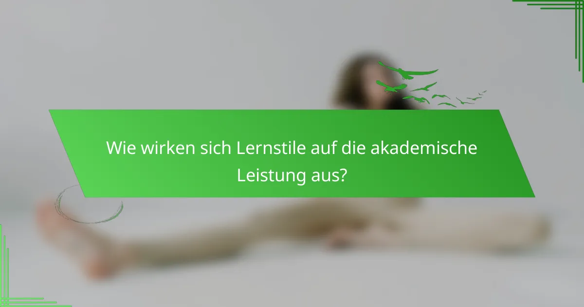 Wie wirken sich Lernstile auf die akademische Leistung aus?